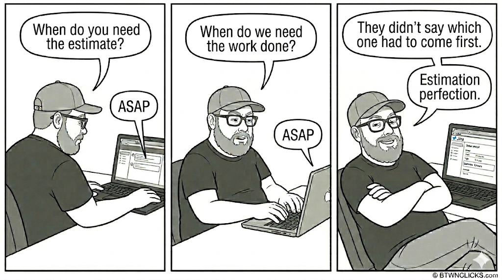 Panel 1: A heavyset man in a baseball cap and glasses sits at his laptop, viewed from the side. Two speech bubbles appear — one reads 'When do you need the estimate?' and a smaller reply bubble reads 'ASAP.' Panel 2: The same man, now viewed more from the front, with two speech bubbles — 'When do we need the work done?' and 'ASAP.' Panel 3: The man leans back with arms crossed and a satisfied smile, two speech bubbles reading: 'They didn't say which one had to come first.' and 'Estimation perfection.'